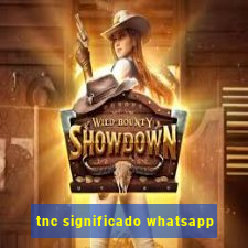 tnc significado whatsapp